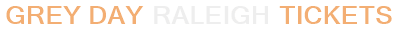 Grey Day Raleigh Tickets